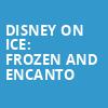 Disney On Ice Frozen and Encanto, Wells Fargo Arena, Des Moines